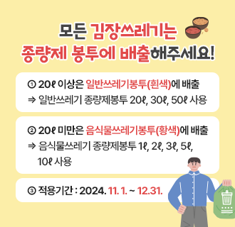 김장철을 맞아 김장쓰레기 배출 요령
모든 김장쓰레기는 종량제 봉투에 배출해주세요!